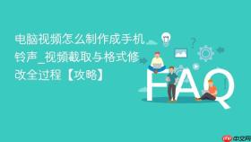 电脑视频怎么制作成手机铃声_视频截取与格式修改全过程【攻略】
