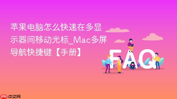 苹果电脑怎么快速在多显示器间移动光标_mac多屏导航快捷键【手册】