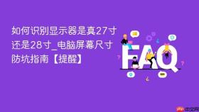 如何识别显示器是真27寸还是28寸_电脑屏幕尺寸防坑指南【提醒】