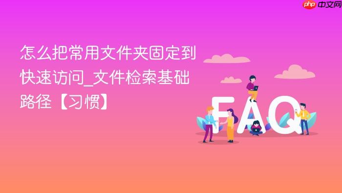 怎么把常用文件夹固定到快速访问_文件检索基础路径【习惯】