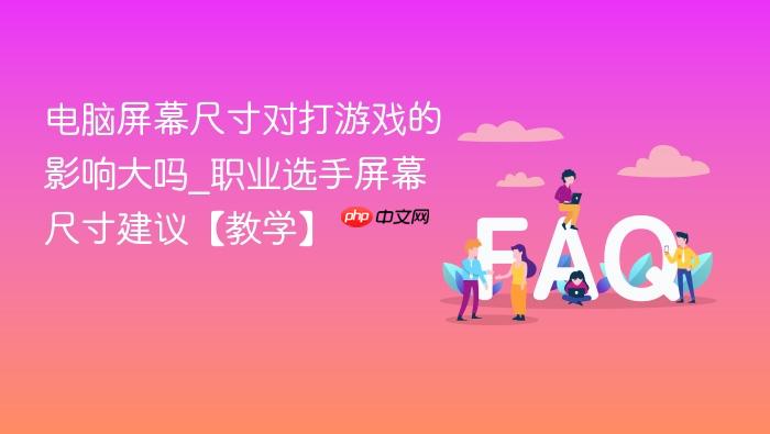 电脑屏幕尺寸对打游戏的影响大吗_职业选手屏幕尺寸建议【教学】
