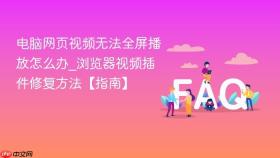 电脑网页视频无法全屏播放怎么办_浏览器视频插件修复方法【指南】