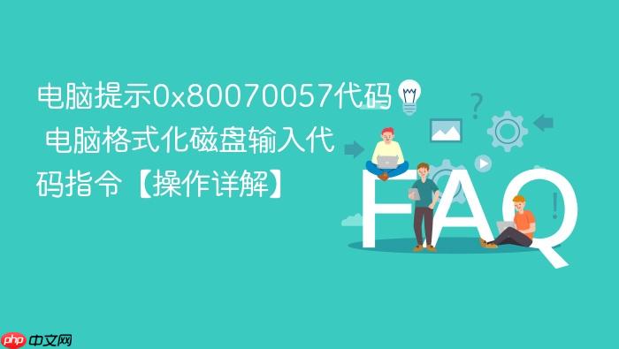 电脑提示0x80070057代码 电脑格式化磁盘输入代码指令【操作详解】
