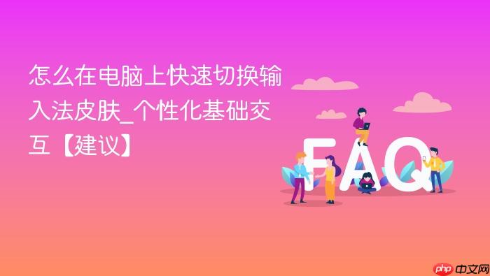 怎么在电脑上快速切换输入法皮肤_个性化基础交互【建议】