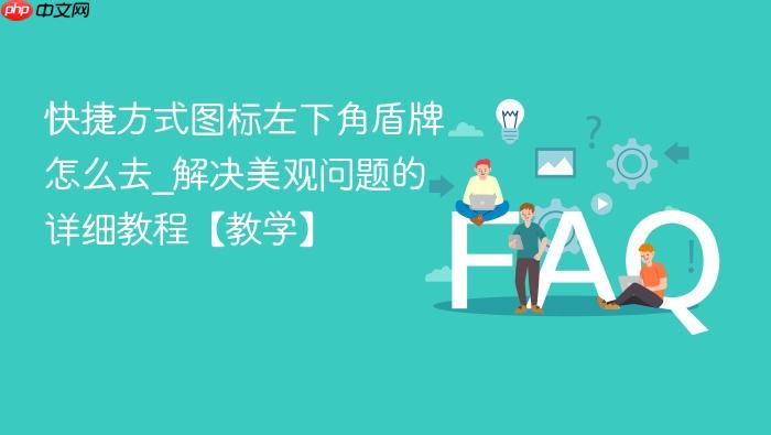 快捷方式图标左下角盾牌怎么去_解决美观问题的详细教程【教学】