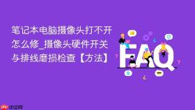 笔记本电脑摄像头打不开怎么修_摄像头硬件开关与排线磨损检查【方法】