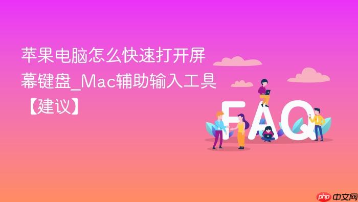 苹果电脑怎么快速打开屏幕键盘_mac辅助输入工具【建议】
