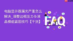 电脑显示器漏光严重怎么解决_调整边框压力与液晶模组紧固技巧【干货】