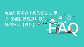 电脑如何将多个短视频合并_无缝拼接视频片段的操作演示【技巧】