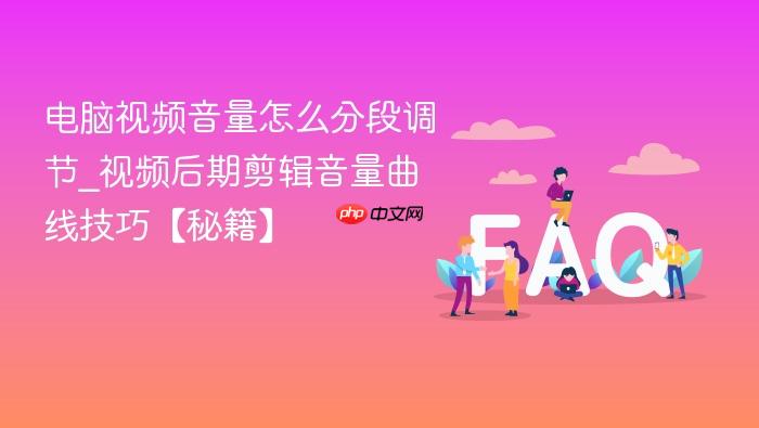 电脑视频音量怎么分段调节_视频后期剪辑音量曲线技巧【秘籍】