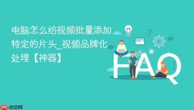 电脑怎么给视频批量添加特定的片头_视频品牌化处理【神器】