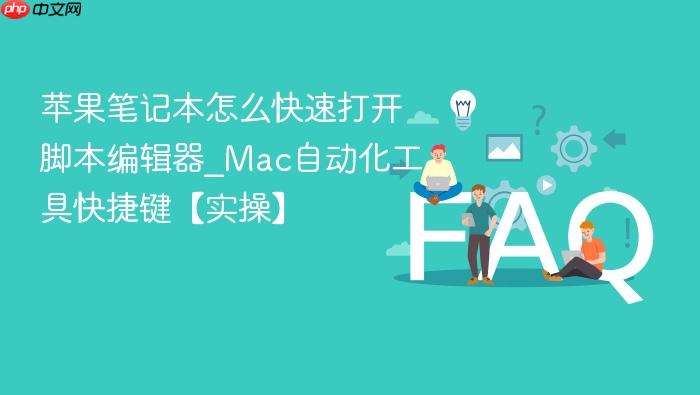 苹果笔记本怎么快速打开脚本编辑器_mac自动化工具快捷键【实操】