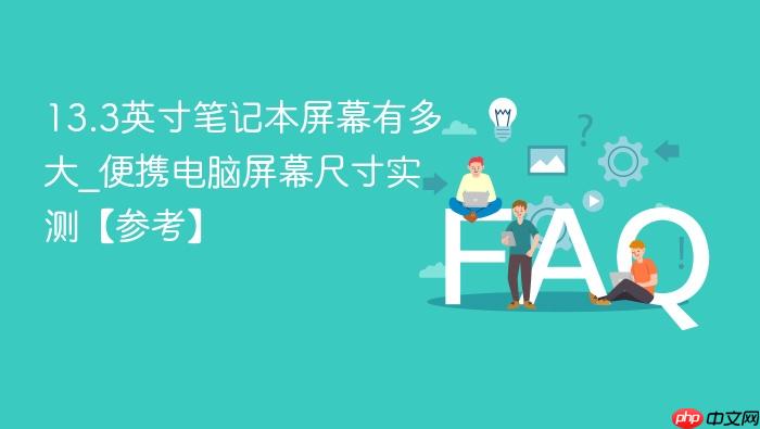 13.3英寸笔记本屏幕有多大_便携电脑屏幕尺寸实测【参考】