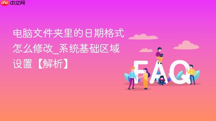 电脑文件夹里的日期格式怎么修改_系统基础区域设置【解析】