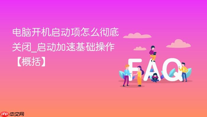电脑开机启动项怎么彻底关闭_启动加速基础操作【概括】