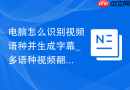 电脑怎么识别视频语种并生成字幕_多语种视频翻译教程【全攻略】