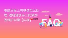 电脑主板上有铁锈怎么处理_酒精清洗与三防漆加固保护实操【实战】