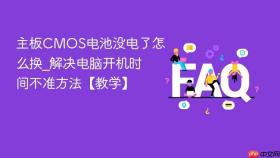 主板cmos电池没电了怎么换_解决电脑开机时间不准方法【教学】