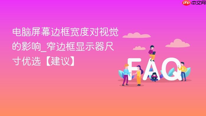 电脑屏幕边框宽度对视觉的影响_窄边框显示器尺寸优选【建议】