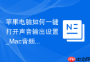 苹果电脑如何一键打开声音输出设置_Mac音频切换快捷键【汇总】