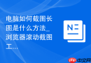 电脑如何截图长图是什么方法_浏览器滚动截图工具用法