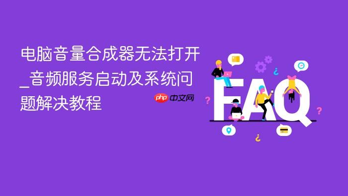 电脑音量合成器无法打开_音频服务启动及系统问题解决教程