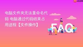 电脑文件夹无法重命名代码 电脑通过代码结束占用进程【文件操作】