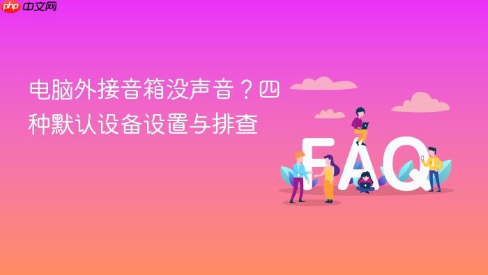 电脑外接音箱没声音?四种默认设备设置与排查