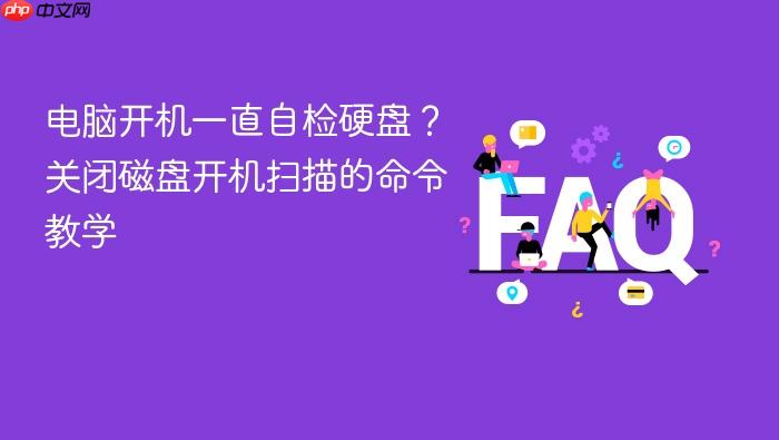 电脑开机一直自检硬盘?关闭磁盘开机扫描的命令教学