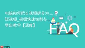电脑如何把长视频拆分为短视频_视频快速切割与导出教学【深度】