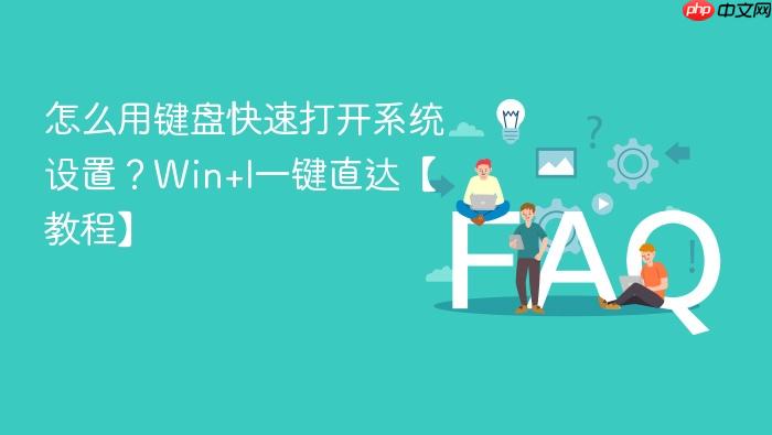 怎么用键盘快速打开系统设置？win+i一键直达【教程】