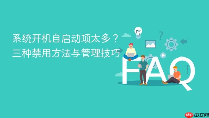 系统开机自启动项太多?三种禁用方法与管理技巧