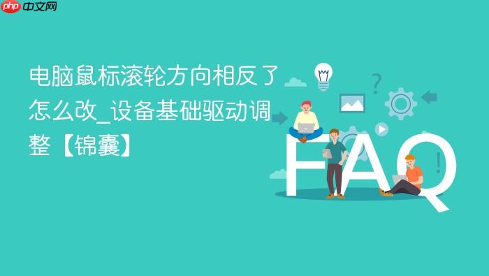 电脑鼠标滚轮方向相反了怎么改_设备基础驱动调整【锦囊】