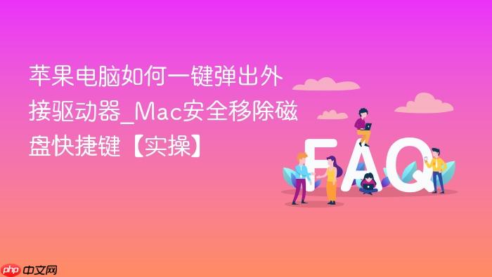 苹果电脑如何一键弹出外接驱动器_mac安全移除磁盘快捷键【实操】