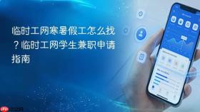 临时工网寒暑假工怎么找?临时工网学生兼职申请指南 - php中文网