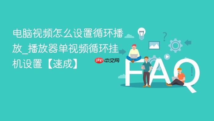 电脑视频怎么设置循环播放_播放器单视频循环挂机设置【速成】