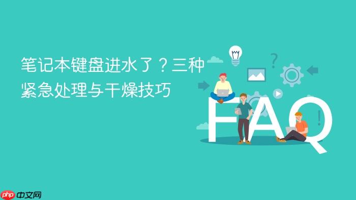笔记本键盘进水了?三种紧急处理与干燥技巧