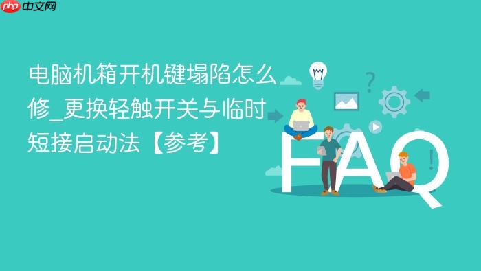 电脑机箱开机键塌陷怎么修_更换轻触开关与临时短接启动法【参考】
