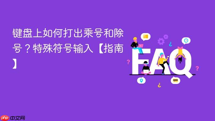 键盘上如何打出乘号和除号?特殊符号输入【指南】