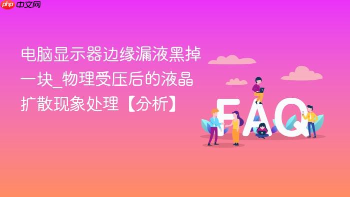 电脑显示器边缘漏液黑掉一块_物理受压后的液晶扩散现象处理【分析】