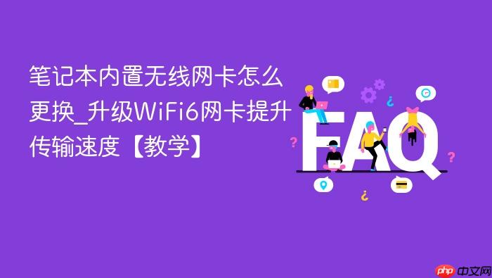 笔记本内置无线网卡怎么更换_升级wifi6网卡提升传输速度【教学】
