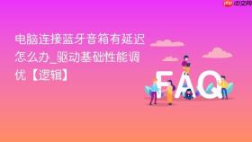 电脑连接蓝牙音箱有延迟怎么办_驱动基础性能调优【逻辑】