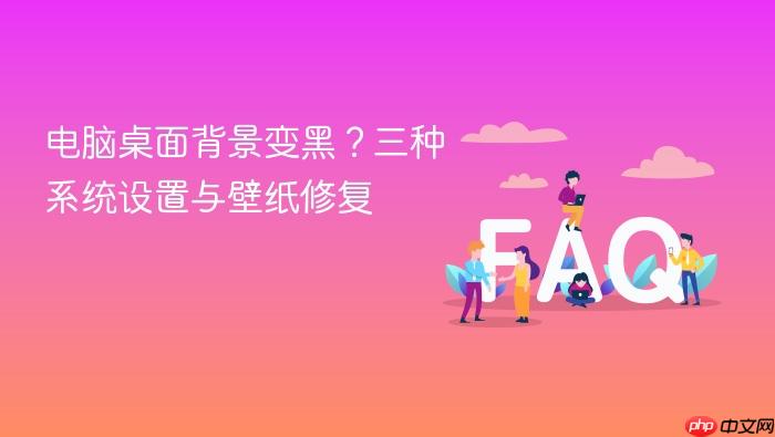 电脑桌面背景变黑？三种系统设置与壁纸修复