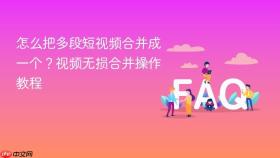 怎么把多段短视频合并成一个？视频无损合并操作教程