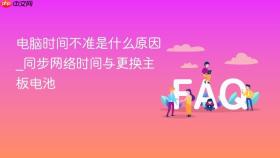 电脑时间不准是什么原因_同步网络时间与更换主板电池