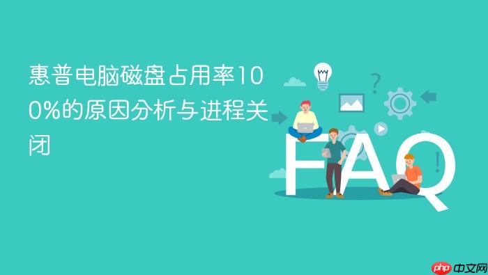 惠普电脑磁盘占用率100%的原因分析与进程关闭