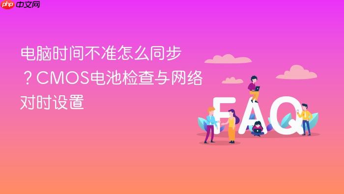 电脑时间不准怎么同步?cmos电池检查与网络对时设置