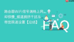 路由器WiFi信号满格上网却很慢_频道拥挤干扰与带宽限速设置【总结】