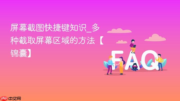 屏幕截图快捷键知识_多种截取屏幕区域的方法【锦囊】