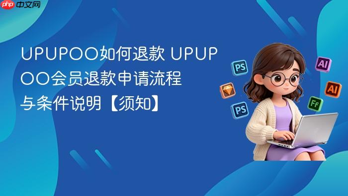 upupoo如何退款 upupoo会员退款申请流程与条件说明【须知】